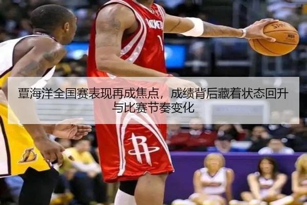 覃海洋全国赛表现再成焦点，成绩背后藏着状态回升与比赛节奏变化 | Kering